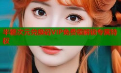 半糖次元兑换码VIP免费领解锁专属特权