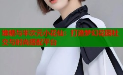 堆糖与半次元小花仙：打造梦幻花园社交与时尚搭配平台