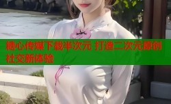 糖心传媒下载半次元 打造二次元原创社交新体验