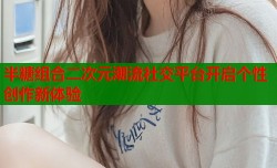 半糖组合二次元潮流社交平台开启个性创作新体验