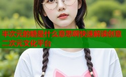 半次元的糖是什么意思啊快速解读创意二次元文化平台
