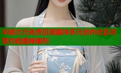 半糖次元免费扭蛋趣味多元创作社区尽享约稿摆摊便利
