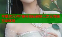 半糖次元VIP账号密码解锁二次元专属互动体验