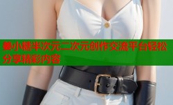 姜小糖半次元二次元创作交流平台轻松分享精彩内容