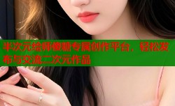 半次元绘师傻糖专属创作平台，轻松发布与交流二次元作品