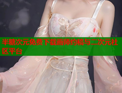 半糖次元免费下载画师约稿与二次元社区平台  第2张