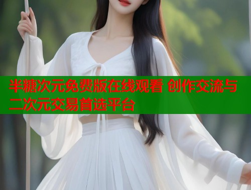 半糖次元免费版在线观看 创作交流与二次元交易首选平台  第1张