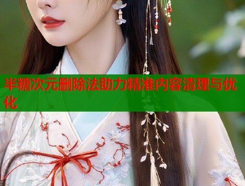 半糖次元删除法助力精准内容清理与优化  第1张