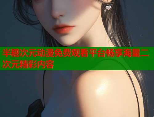 半糖次元动漫免费观看平台畅享海量二次元精彩内容  第1张