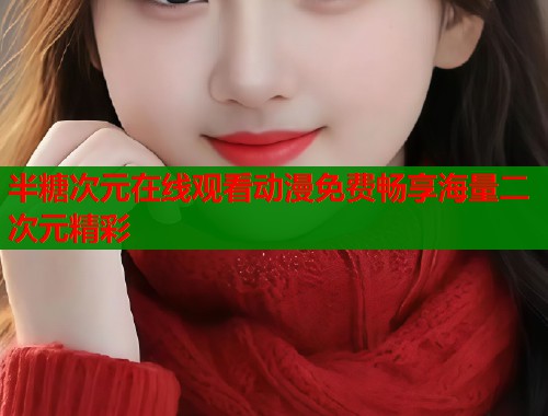 半糖次元在线观看动漫免费畅享海量二次元精彩  第1张
