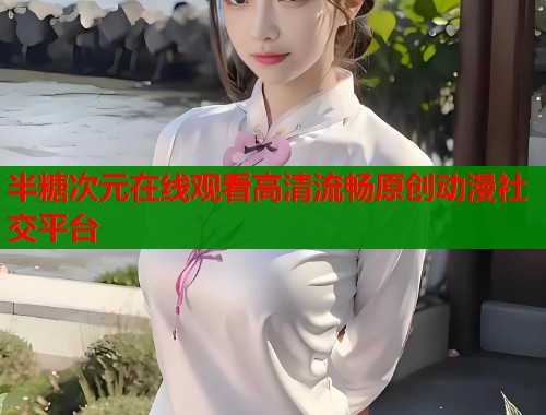 半糖次元在线观看高清流畅原创动漫社交平台  第1张