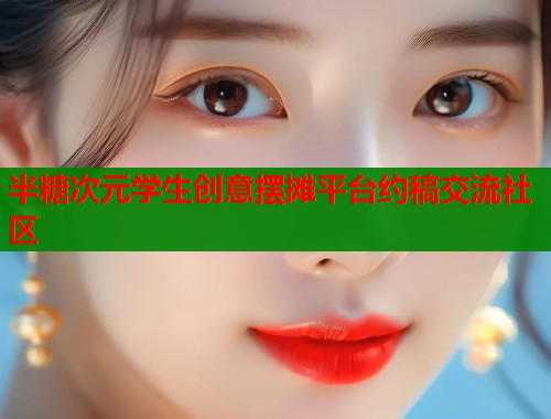 半糖次元学生创意摆摊平台约稿交流社区  第1张
