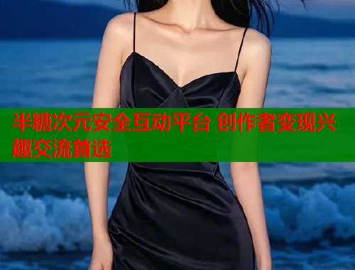 半糖次元安全互动平台 创作者变现兴趣交流首选  第1张
