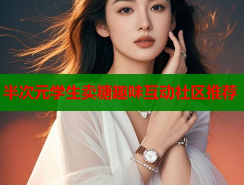 半次元学生卖糖趣味互动社区推荐  第1张