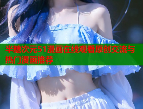 半糖次元51漫画在线观看原创交流与热门漫画推荐  第1张