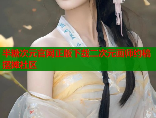 半糖次元官网正版下载二次元画师约稿摆摊社区  第1张