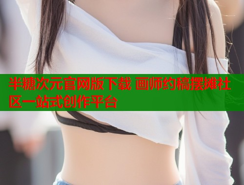 半糖次元官网版下载 画师约稿摆摊社区一站式创作平台  第2张