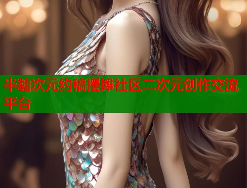 半糖次元约稿摆摊社区二次元创作交流平台  第1张