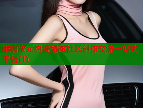 半糖次元约稿摆摊社区创作交流一站式平台(1)  第2张