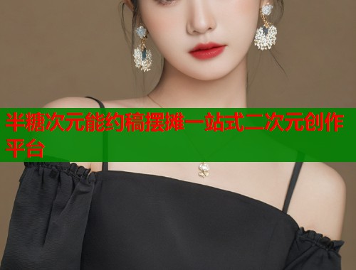 半糖次元能约稿摆摊一站式二次元创作平台  第1张