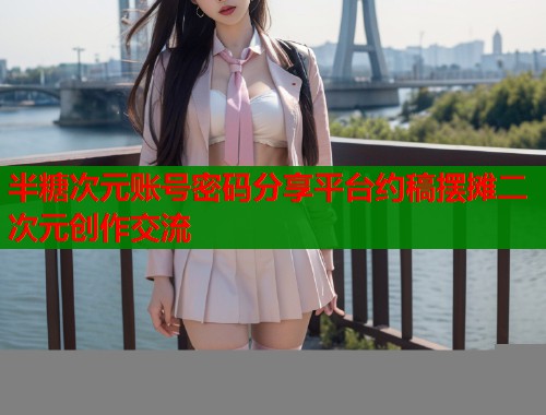 半糖次元账号密码分享平台约稿摆摊二次元创作交流  第1张