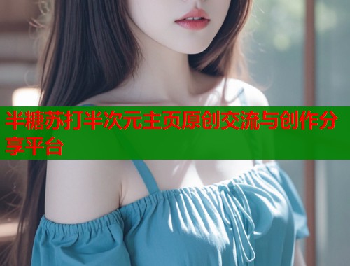 半糖苏打半次元主页原创交流与创作分享平台  第1张