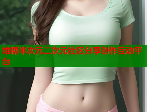 堆糖半次元二次元社区分享创作互动平台  第2张