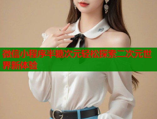 微信小程序半糖次元轻松探索二次元世界新体验  第1张
