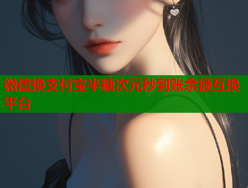 微信换支付宝半糖次元秒到账余额互换平台  第1张