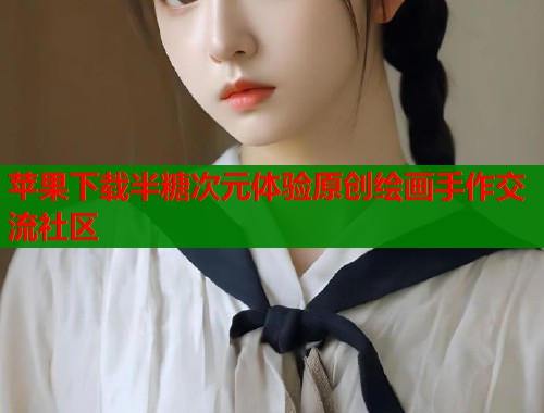 苹果下载半糖次元体验原创绘画手作交流社区  第1张